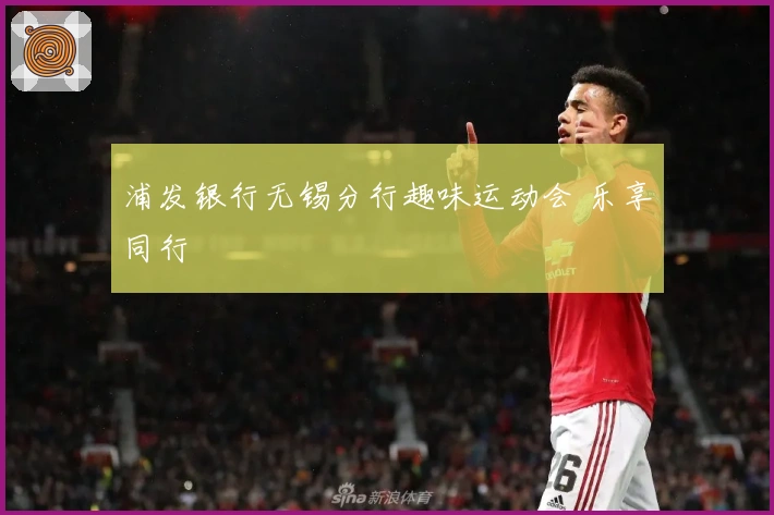 浦发银行无锡分行趣味运动会 乐享同行