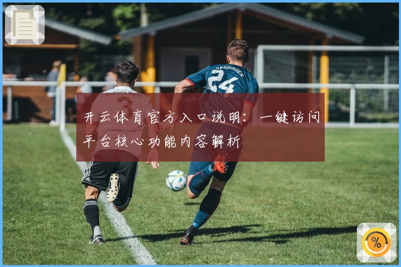 开云体育官方入口说明：一键访问平台核心功能内容解析