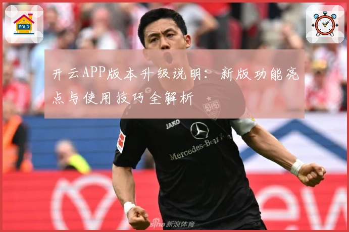开云APP版本升级说明：新版功能亮点与使用技巧全解析