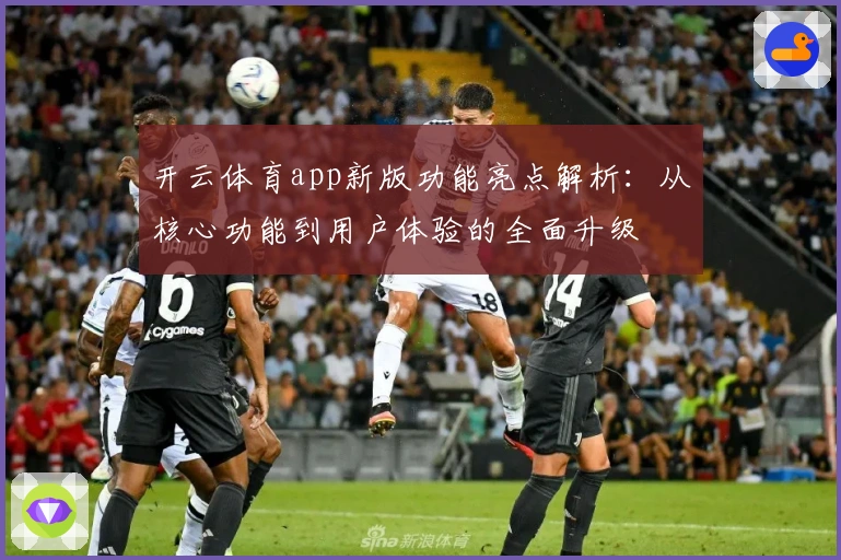开云体育app新版功能亮点解析:从核心功能到用户体验的全面升级