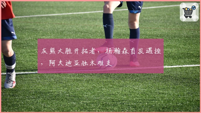 灰熊大胜开拓者，杨瀚森首发遇挫，阿夫迪亚独木难支