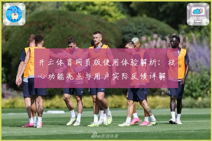 开云体育网页版使用体验解析：核心功能亮点与用户实际反馈详解