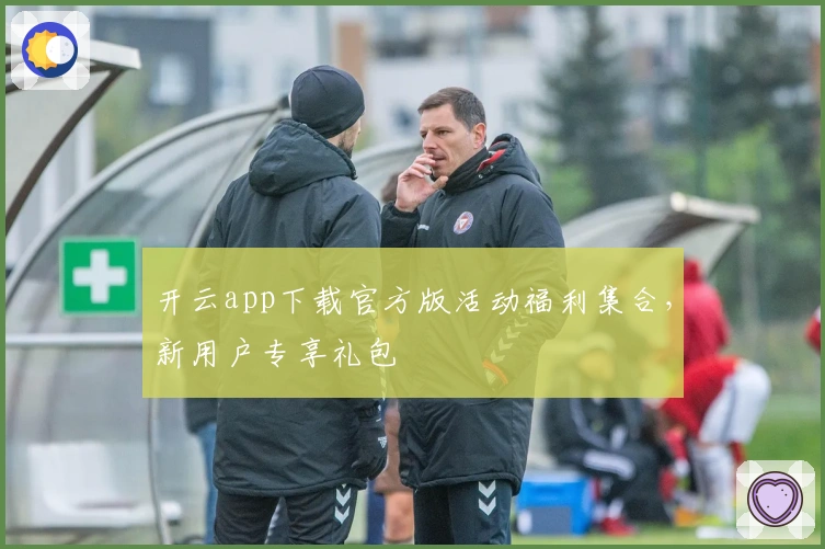 开云app下载官方版活动福利集合，新用户专享礼包